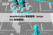 wepokerplus发牌规则（wepoker发牌规矩）