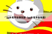 gg扑克平台俱乐部（gg扑克平台充值）