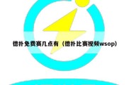 德扑免费赛几点有（德扑比赛视频wsop）