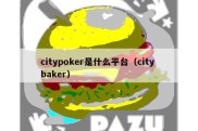 citypoker是什么平台（city baker）