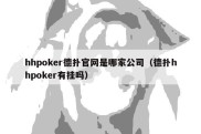 hhpoker德扑官网是哪家公司（德扑hhpoker有挂吗）