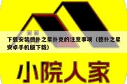 下载安装德扑之星扑克的注意事项（德扑之星安卓手机版下载）