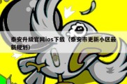 泰安升级官网ios下载（泰安市更新小区最新规划）