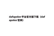 dafapoker平台官方版下载（dafapoker官网）
