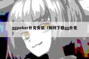 ggpoker扑克安装（如何下载gg扑克）