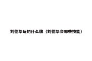 刘德华玩的什么牌（刘德华会哪些技能）