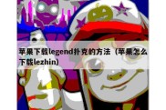 苹果下载legend扑克的方法（苹果怎么下载lezhin）