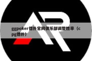 ggpoker德扑官网俱乐部调整胜率（cpg德扑）