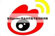 包含jjpoker平台大厅能不能玩的词条