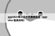 ggpoker输了几十万果断报警（ggpoker是真的吗）