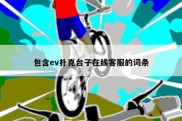 包含ev扑克台子在线客服的词条