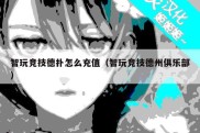 智玩竞技德扑怎么充值（智玩竞技德州俱乐部）
