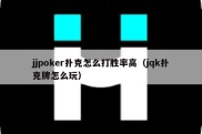 jjpoker扑克怎么打胜率高（jqk扑克牌怎么玩）