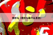 德扑hj（德扑hj是什么意思）