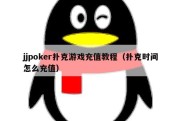 jjpoker扑克游戏充值教程（扑克时间怎么充值）