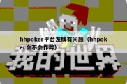hhpoker平台发牌有问题（hhpoker会不会作弊）