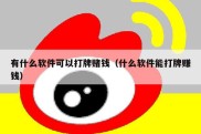 有什么软件可以打牌赌钱（什么软件能打牌赚钱）