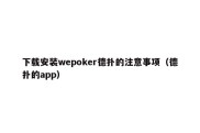 下载安装wepoker德扑的注意事项（德扑的app）
