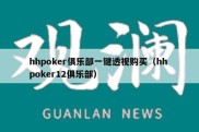 hhpoker俱乐部一键透视购买（hh poker12俱乐部）