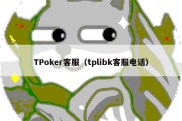 TPoker客服（tplibk客服电话）