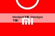 blackjack下载（blackgun下载）