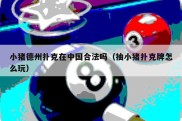 小猪德州扑克在中国合法吗（抽小猪扑克牌怎么玩）