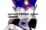 ggpoker平台有风险吗（ggpoker是真的吗）