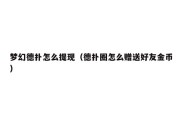 梦幻德扑怎么提现（德扑圈怎么赠送好友金币）