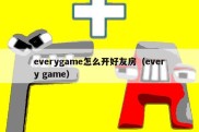 everygame怎么开好友房（every game）