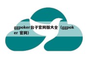 ggpoker台子官网版大全（ggpoker 官网）