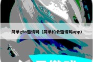 简单gto邀请码（简单约会邀请码app）