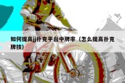 如何提高jj扑克平台中牌率（怎么提高扑克牌技）