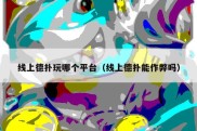 线上德扑玩哪个平台（线上德扑能作弊吗）