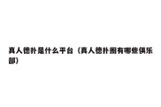 真人德扑是什么平台（真人德扑圈有哪些俱乐部）
