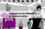 highstakespoker改名后叫什么（highkick4改名）