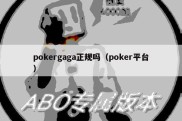 pokergaga正规吗（poker平台）