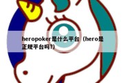 heropoker是什么平台（hero是正规平台吗?）