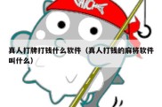 真人打牌打钱什么软件（真人打钱的麻将软件叫什么）