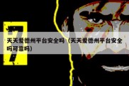 天天爱德州平台安全吗（天天爱德州平台安全吗可靠吗）