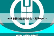 wpk软件改名后叫什么（更改wpa2）