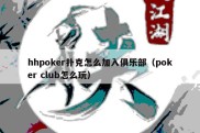 hhpoker扑克怎么加入俱乐部（poker club怎么玩）