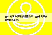 gg扑克软件俱乐部调整胜率（gg扑克平台是全球性的吗）