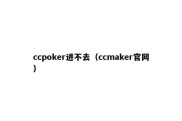 ccpoker进不去（ccmaker官网）