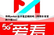 传奇poker台子是正规的吗（传奇扑克官网下载ios）