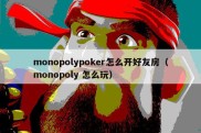 monopolypoker怎么开好友房（monopoly 怎么玩）