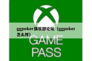 ggpoker俱乐部论坛（ggpoker怎么样）