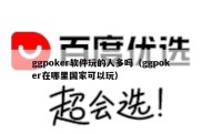 ggpoker软件玩的人多吗（ggpoker在哪里国家可以玩）