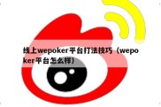 线上wepoker平台打法技巧（wepoker平台怎么样）
