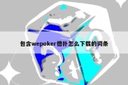 包含wepoker德扑怎么下载的词条