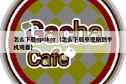 怎么下载epoker（怎么下载电视剧到手机观看）